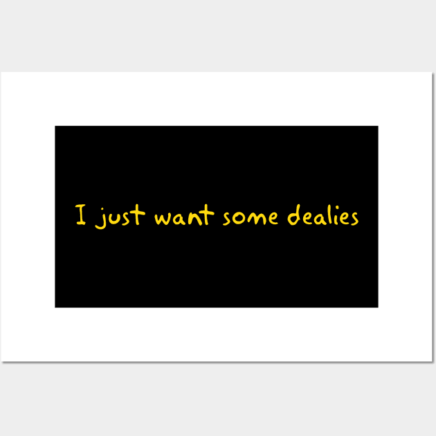 I just want some dealies Wall Art by Way of the Road